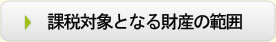 課税対象となる財産の範囲